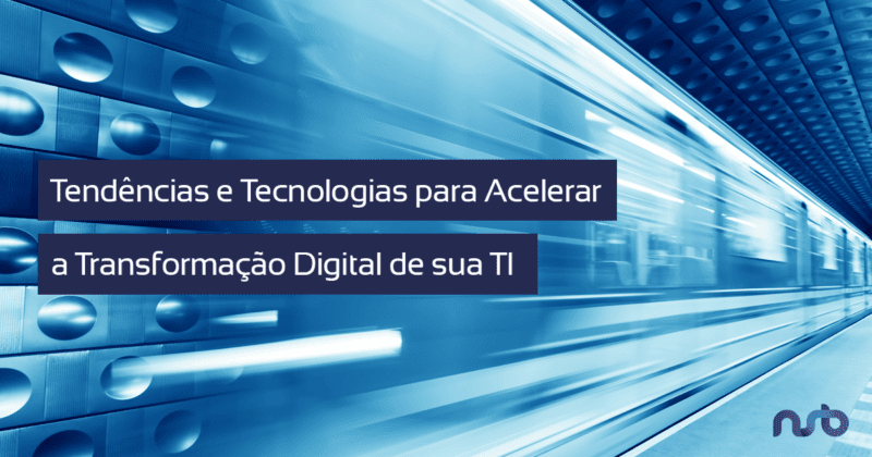 Tendências e Tecnologias para Acelerar a Transformação Digital NSB